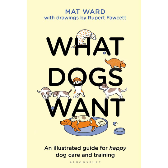 What Dogs Want: An illustrated guide for HAPPY dog care and training