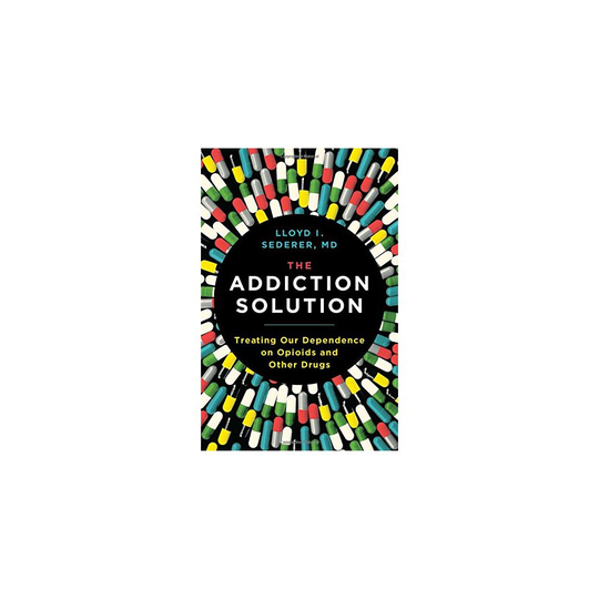 The Addiction Solution Treating Our Dependence on Opioids and Other Drugs