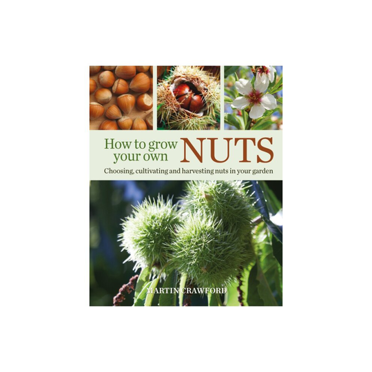 How to Grow Your Own Nuts : Choosing, Cultivating and Harvesting Nuts in Your Garden - Martin Crawford - book