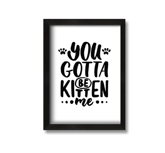 You Gotta be Kitten Me - Picture Frame Typography on Canvas