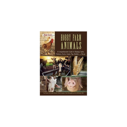 Hobby Farm Animals: A Comprehensive Guide to Raising Chickens, Ducks, Rabbits, Goats, Pigs, Sheep, and Cattle