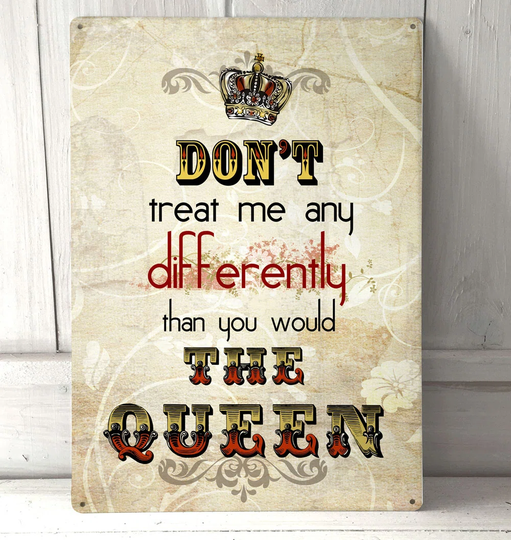 'Dont Treat Me Any Differently Than You Would the Queen' - Unframed Typography Print on Metal