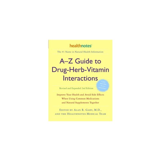 A-Z Guide to Drug-Herb-Vitamin Interactions: Improve Your Health and Avoid Side Effects When Using Common Medications and Natural Supplements Toge...